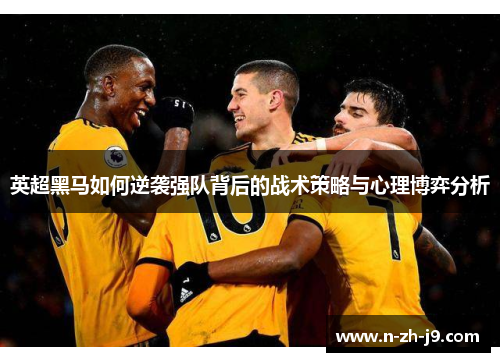 英超黑马如何逆袭强队背后的战术策略与心理博弈分析