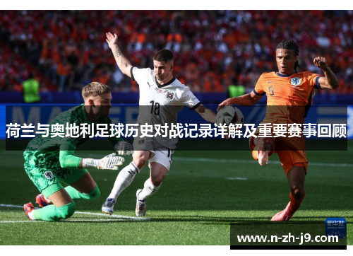 荷兰与奥地利足球历史对战记录详解及重要赛事回顾