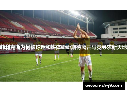 菲利克斯为何被球迷和媒体纷纷期待离开马竞寻求新天地