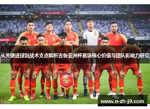 从关键进球到战术支点解析吉鲁亚洲杯赛场核心价值与团队影响力研究 从关键进球到战术支点解析吉鲁亚洲杯赛场核心价值与团队影响力研究