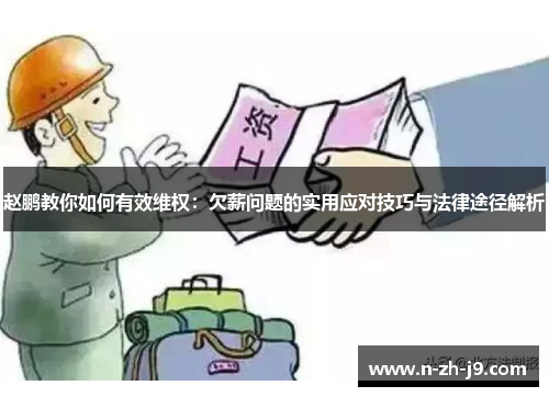 赵鹏教你如何有效维权:欠薪问题的实用应对技巧与法律途径解析 赵鹏教你如何有效维权:欠薪问题的实用应对技巧与法律途径解析