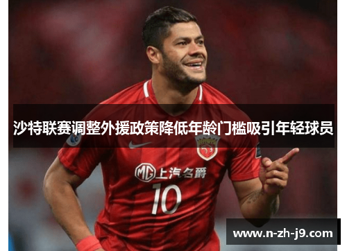 沙特联赛调整外援政策降低年龄门槛吸引年轻球员