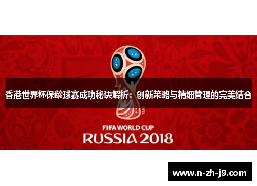 香港世界杯保龄球赛成功秘诀解析：创新策略与精细管理的完美结合