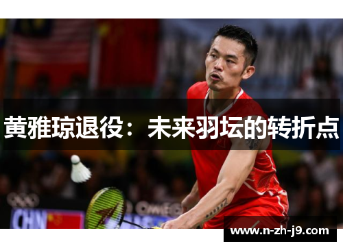 黄雅琼退役：未来羽坛的转折点