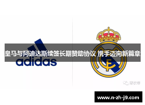 皇马与阿迪达斯续签长期赞助协议 携手迈向新篇章